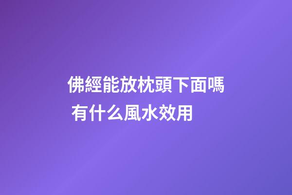 佛經能放枕頭下面嗎 有什么風水效用